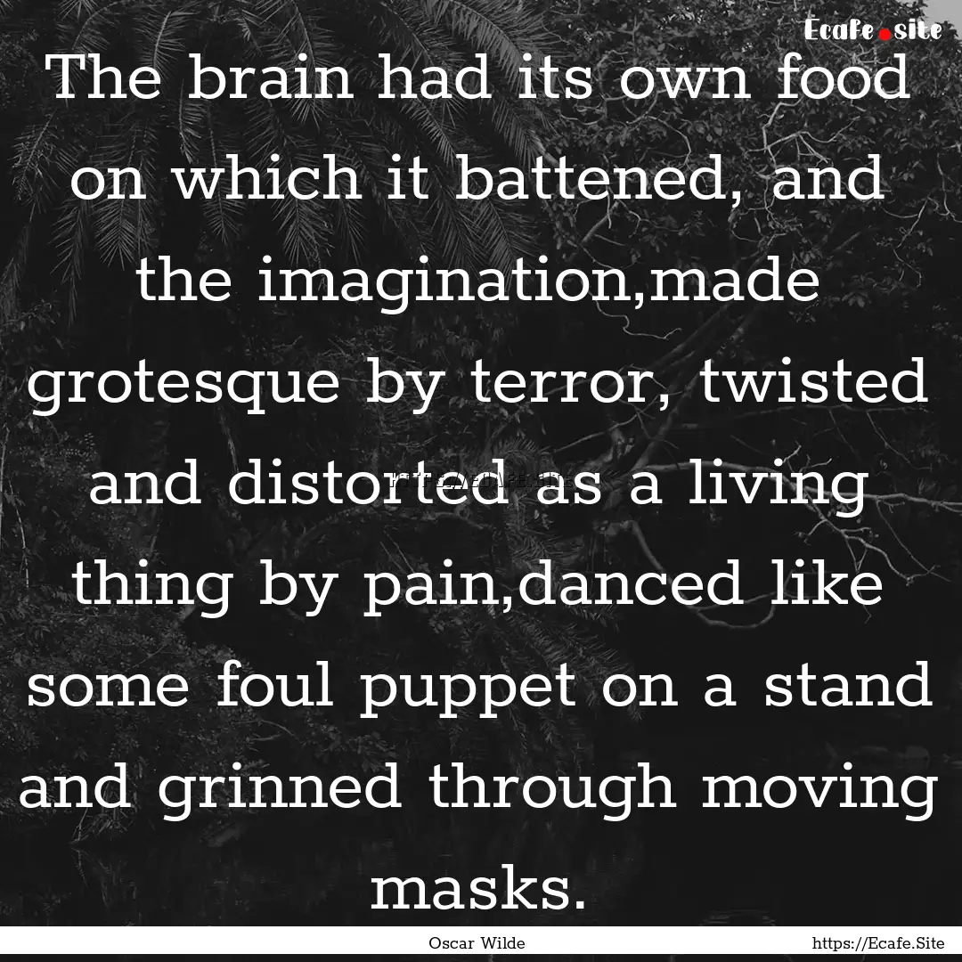 The brain had its own food on which it battened,.... : Quote by Oscar Wilde