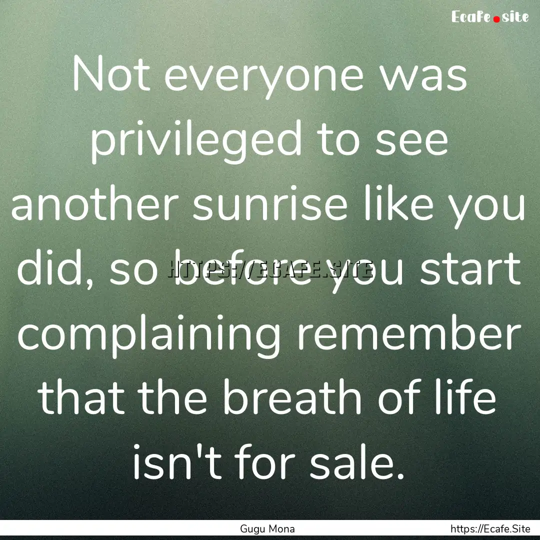 Not everyone was privileged to see another.... : Quote by Gugu Mona