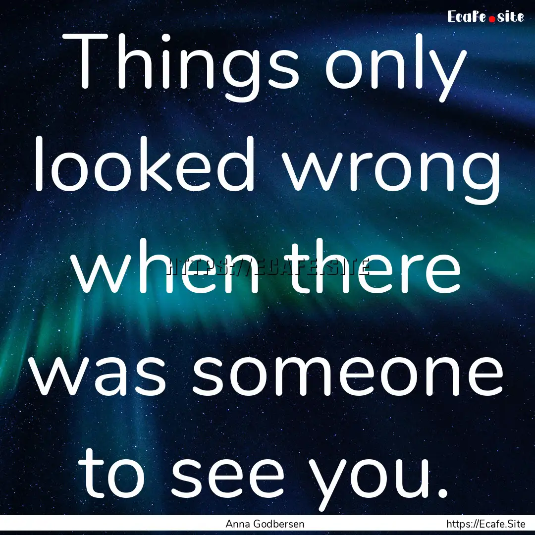 Things only looked wrong when there was someone.... : Quote by Anna Godbersen