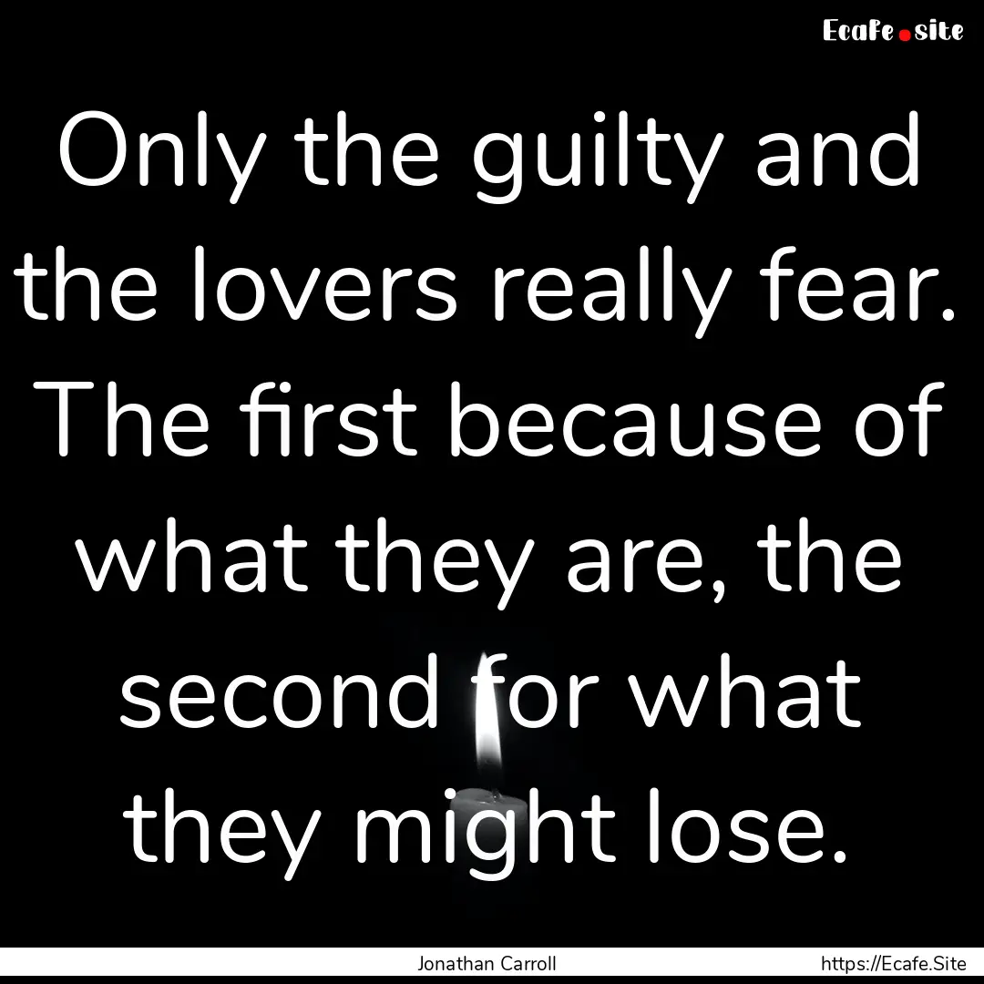 Only the guilty and the lovers really fear..... : Quote by Jonathan Carroll