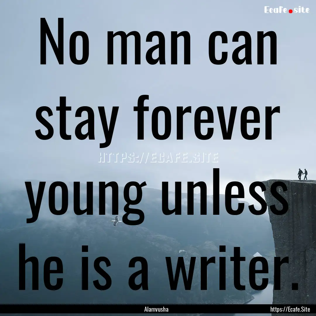 No man can stay forever young unless he is.... : Quote by Alamvusha