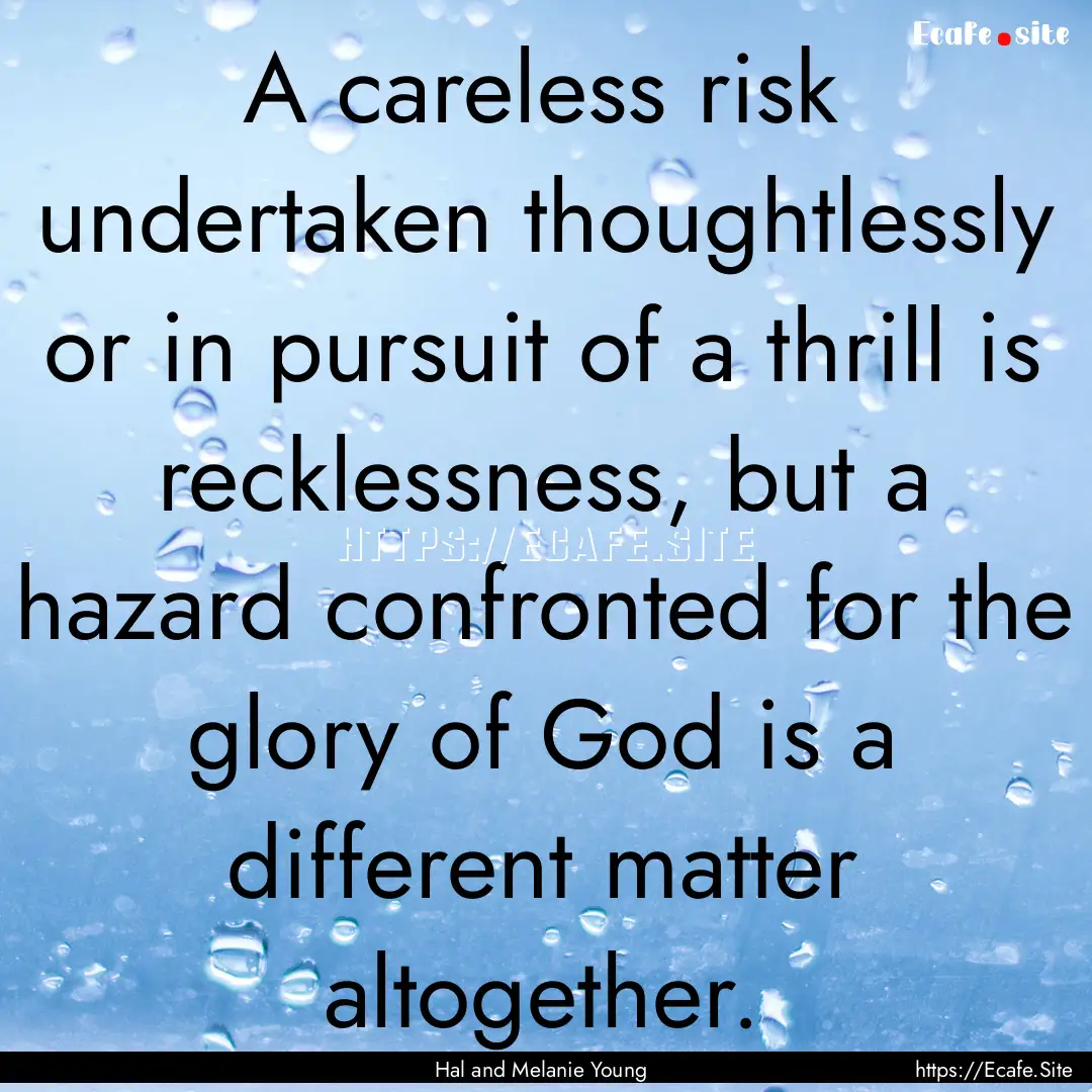 A careless risk undertaken thoughtlessly.... : Quote by Hal and Melanie Young