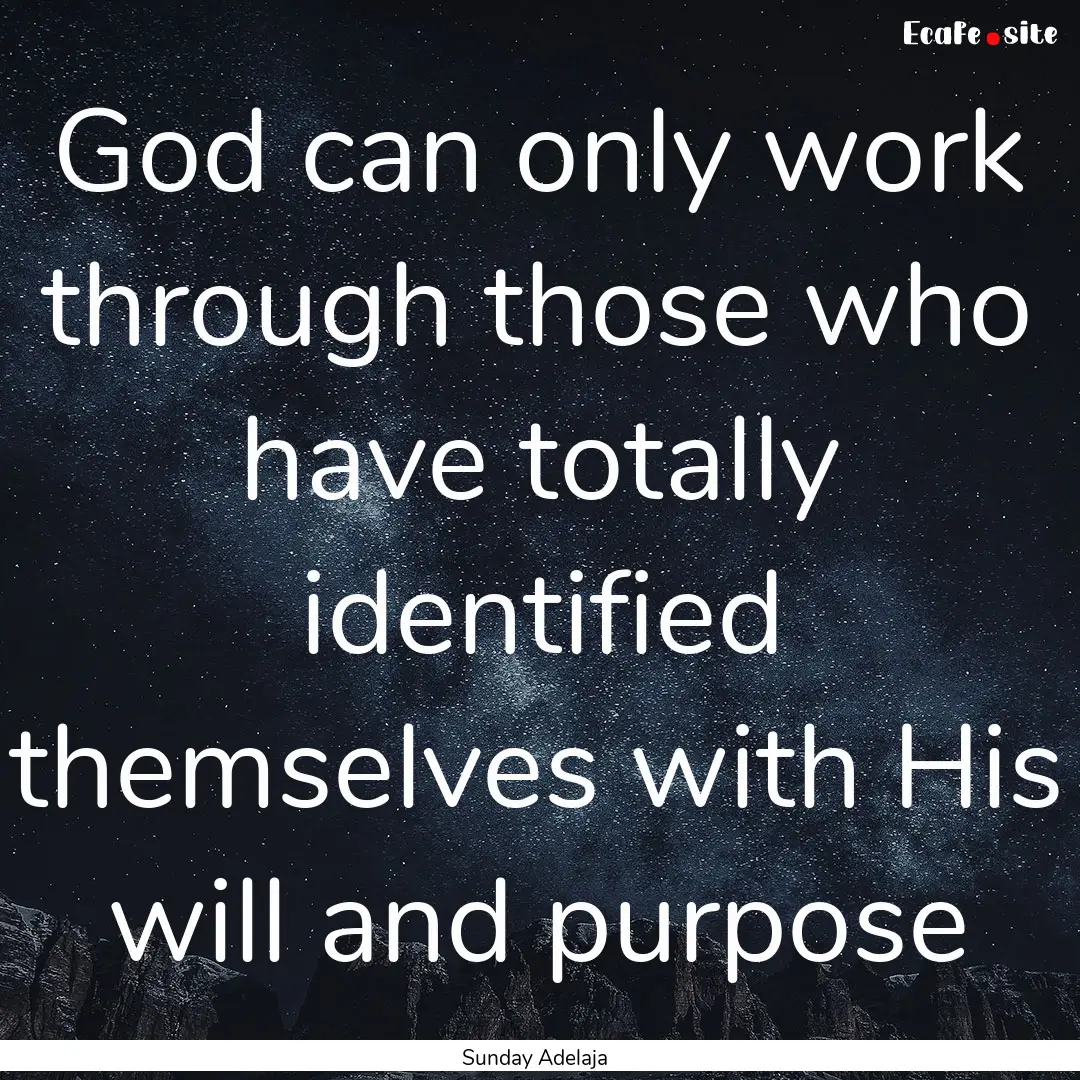 God can only work through those who have.... : Quote by Sunday Adelaja