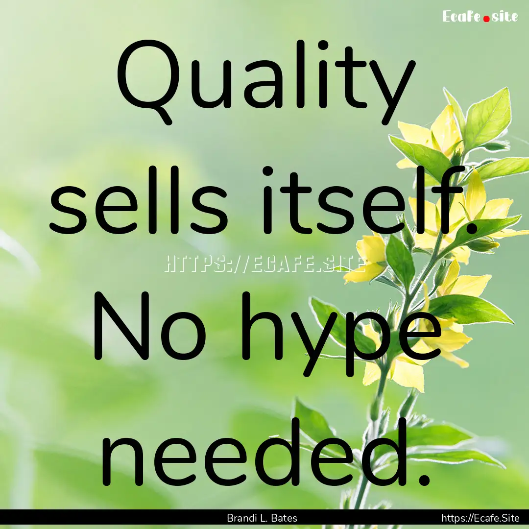 Quality sells itself. No hype needed. : Quote by Brandi L. Bates