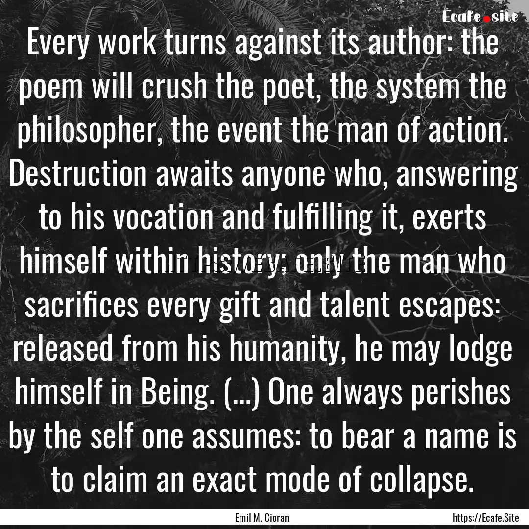 Every work turns against its author: the.... : Quote by Emil M. Cioran