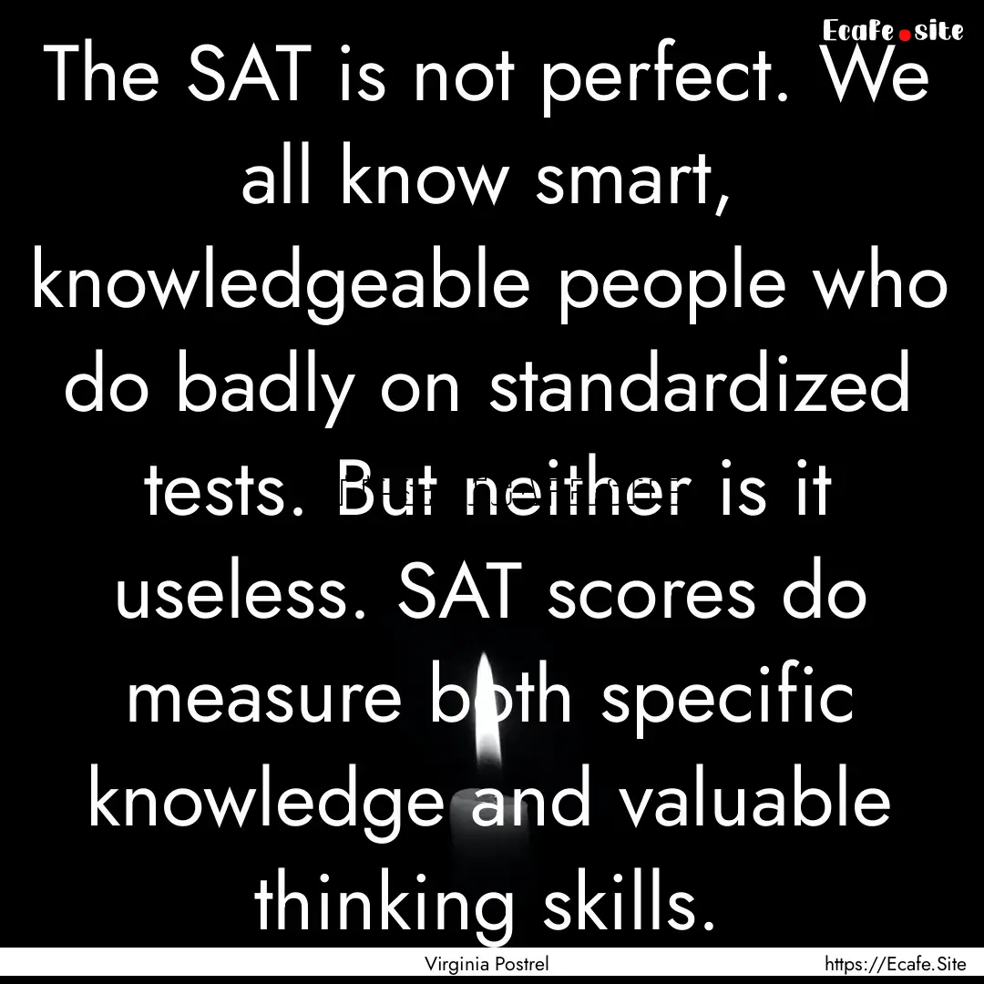 The SAT is not perfect. We all know smart,.... : Quote by Virginia Postrel