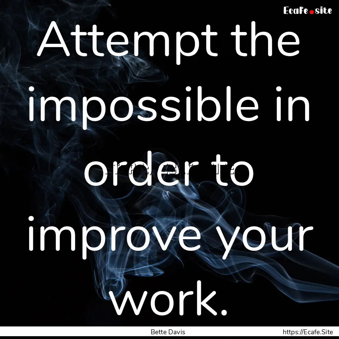 Attempt the impossible in order to improve.... : Quote by Bette Davis