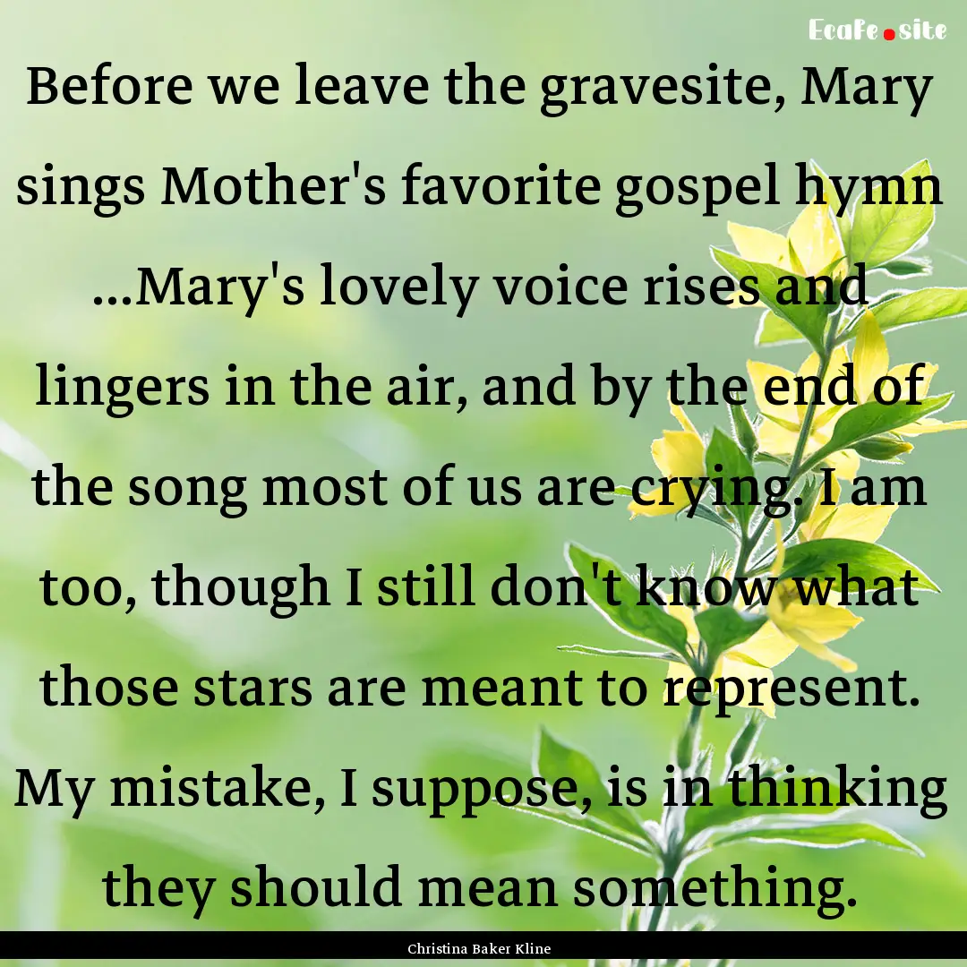 Before we leave the gravesite, Mary sings.... : Quote by Christina Baker Kline