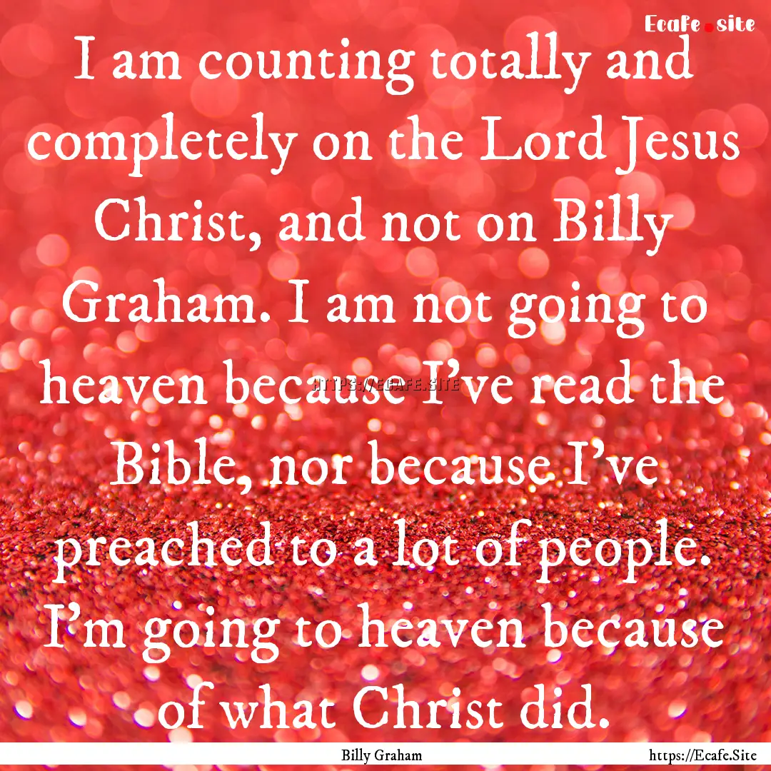 I am counting totally and completely on the.... : Quote by Billy Graham