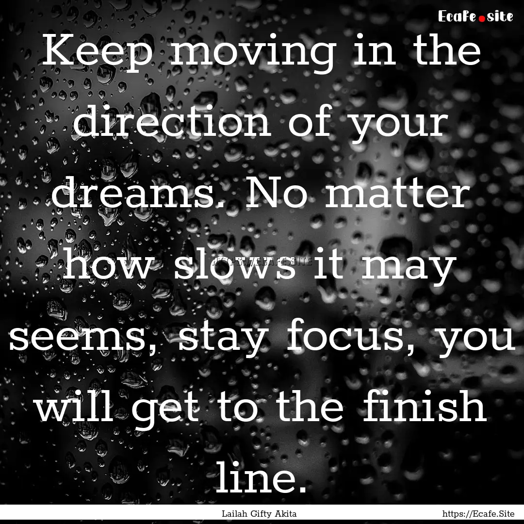 Keep moving in the direction of your dreams..... : Quote by Lailah Gifty Akita