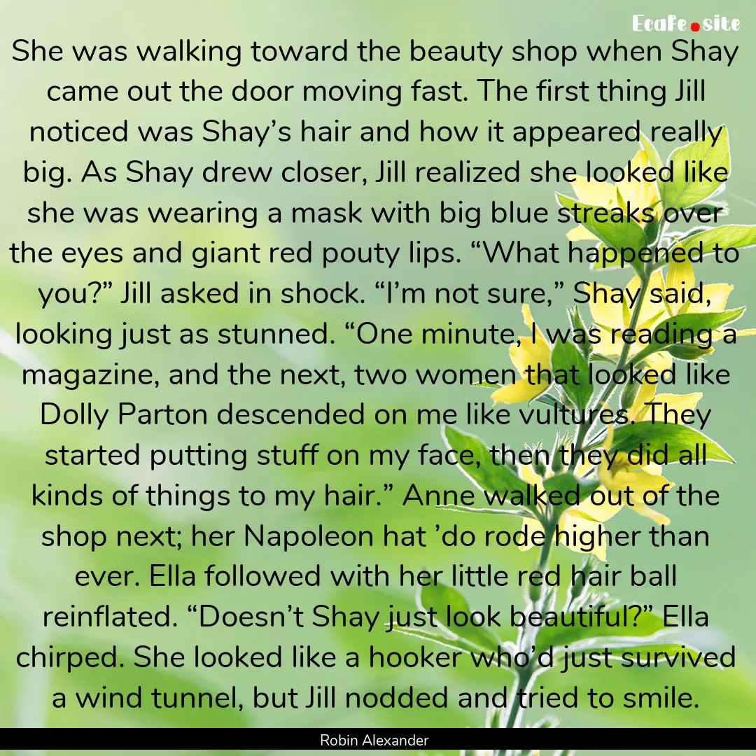 She was walking toward the beauty shop when.... : Quote by Robin Alexander