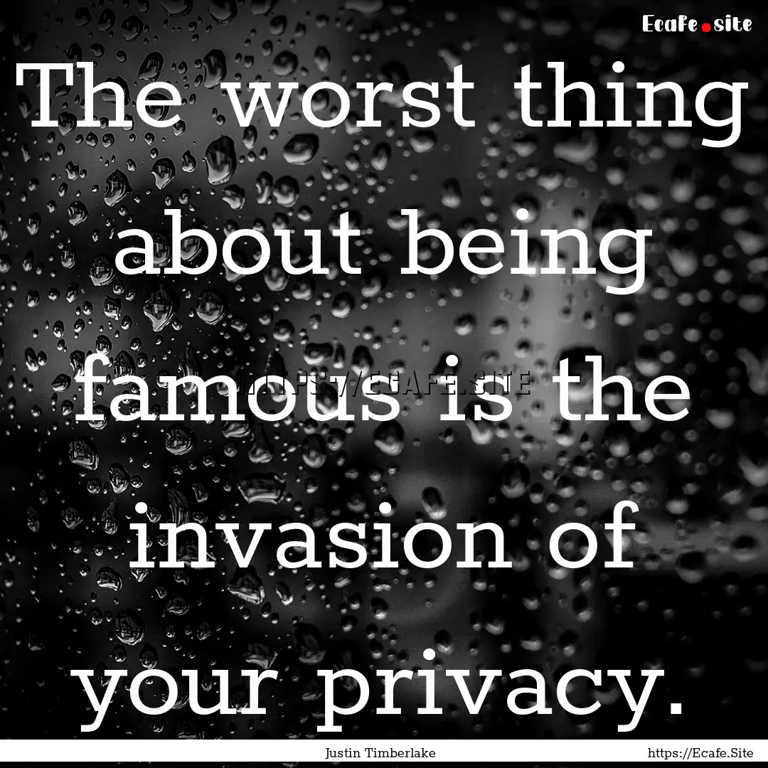 The worst thing about being famous is the.... : Quote by Justin Timberlake