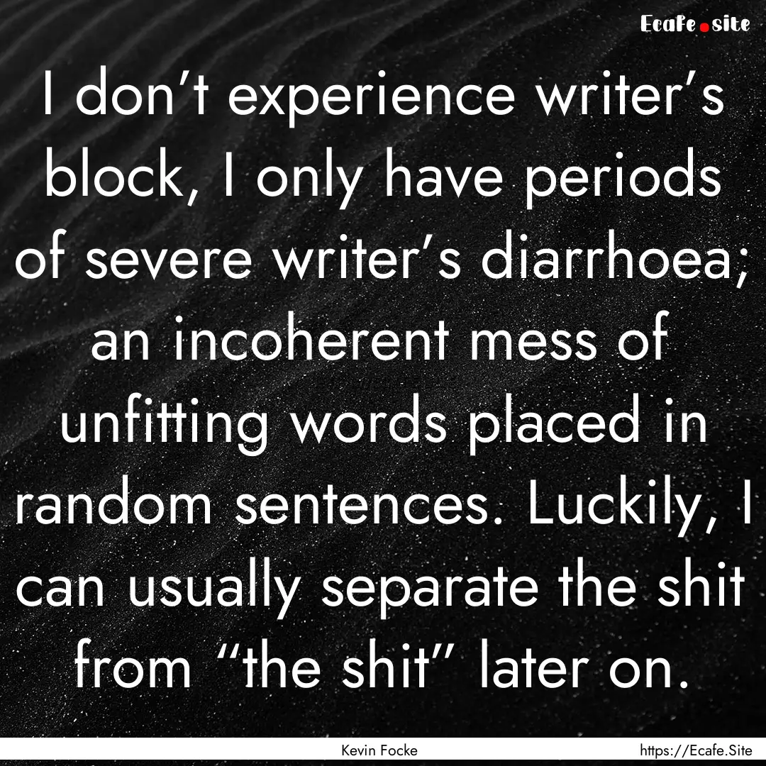 I don’t experience writer’s block, I.... : Quote by Kevin Focke