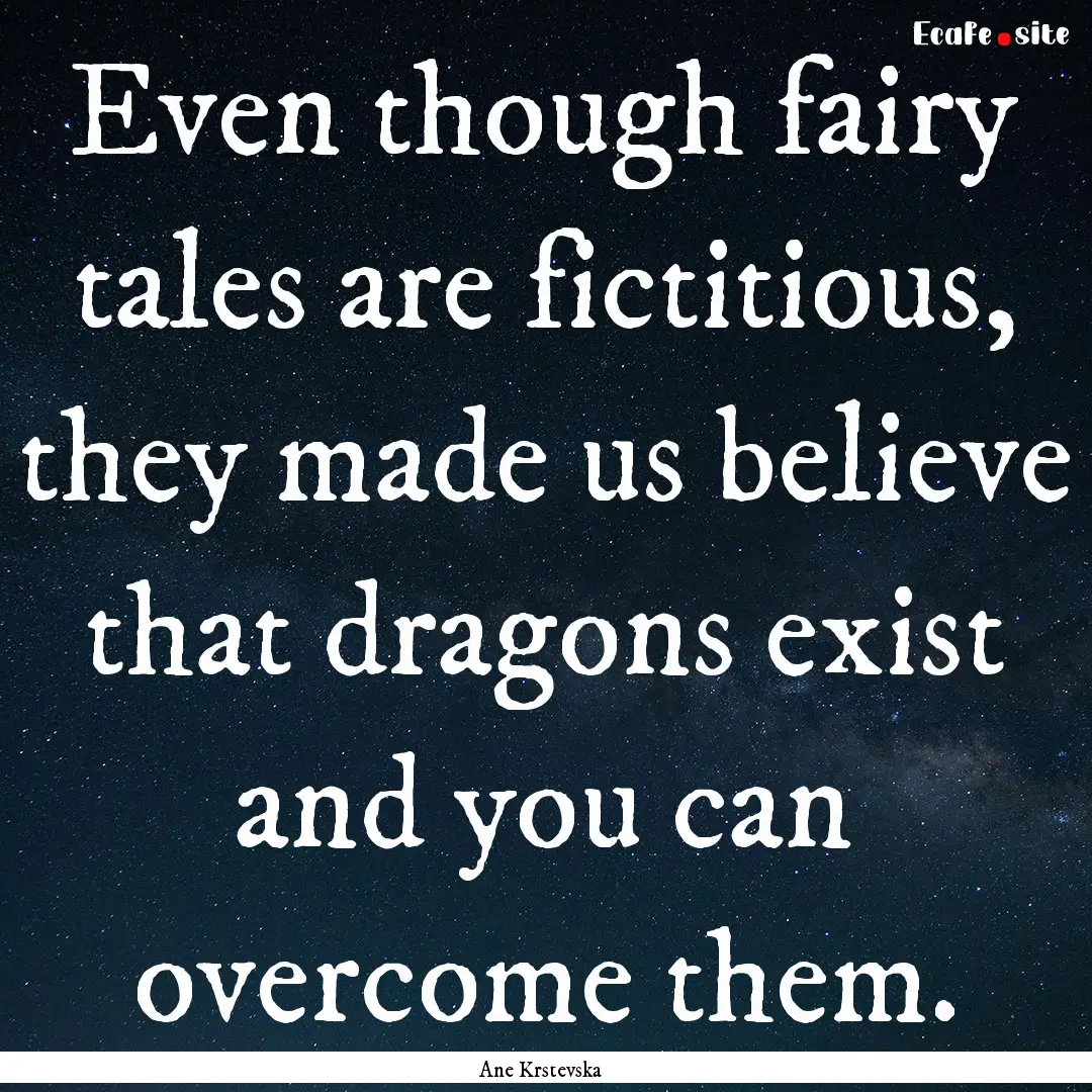 Even though fairy tales are fictitious, they.... : Quote by Ane Krstevska