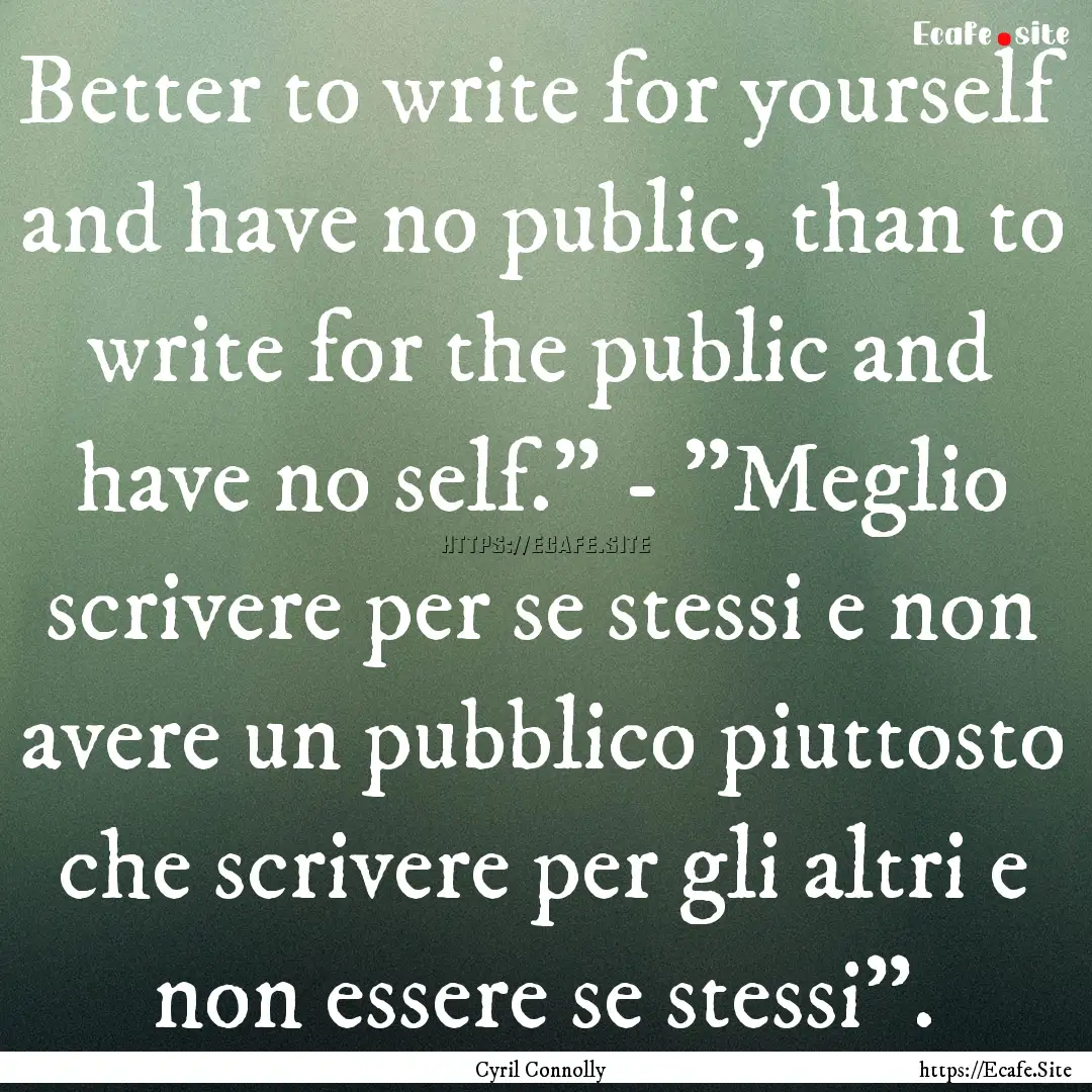 Better to write for yourself and have no.... : Quote by Cyril Connolly