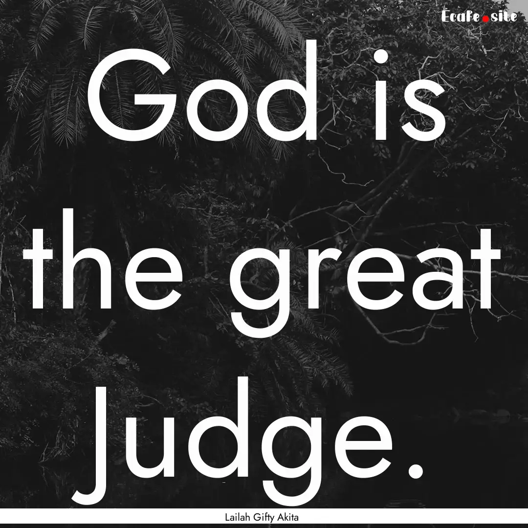 God is the great Judge. : Quote by Lailah Gifty Akita