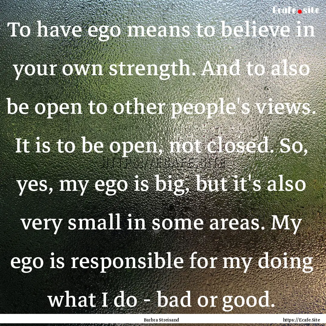 To have ego means to believe in your own.... : Quote by Barbra Streisand