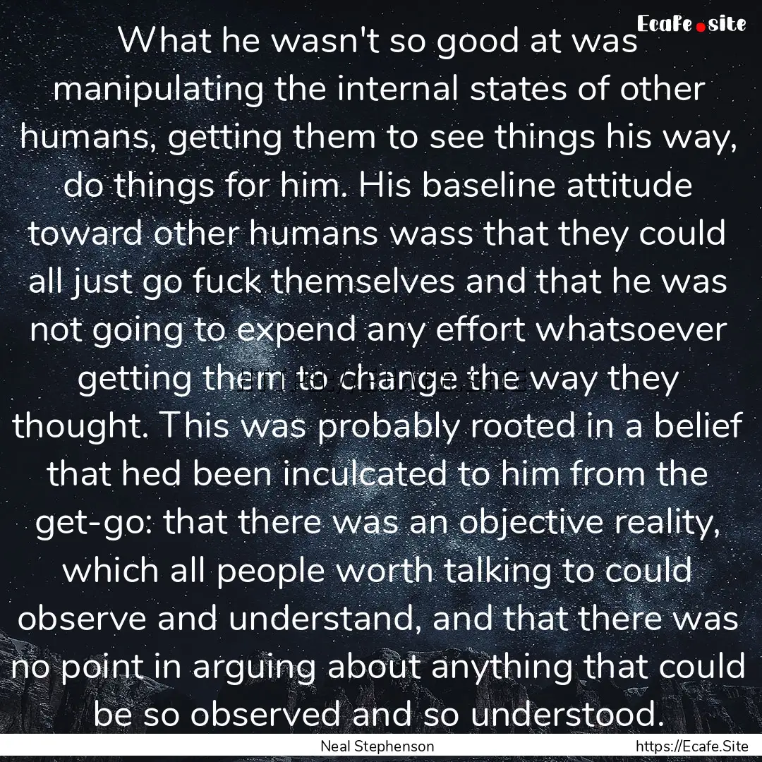 What he wasn't so good at was manipulating.... : Quote by Neal Stephenson