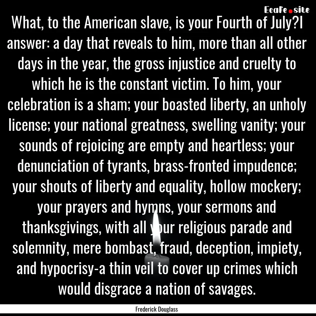 What, to the American slave, is your Fourth.... : Quote by Frederick Douglass