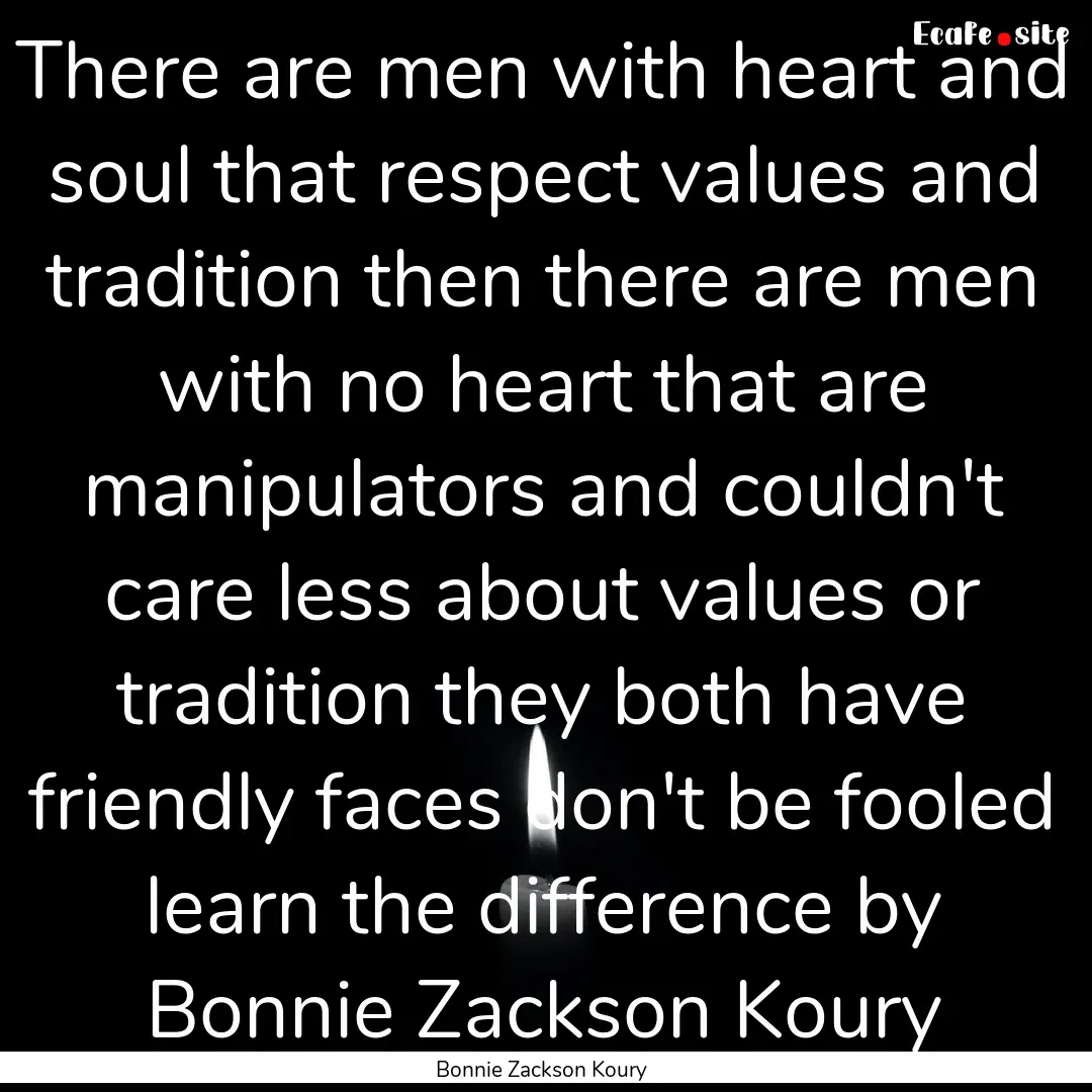 There are men with heart and soul that respect.... : Quote by Bonnie Zackson Koury