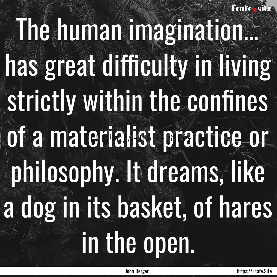 The human imagination... has great difficulty.... : Quote by John Berger