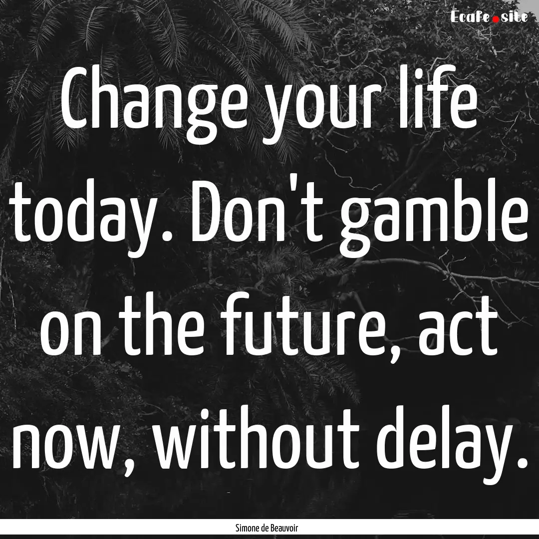 Change your life today. Don't gamble on the.... : Quote by Simone de Beauvoir