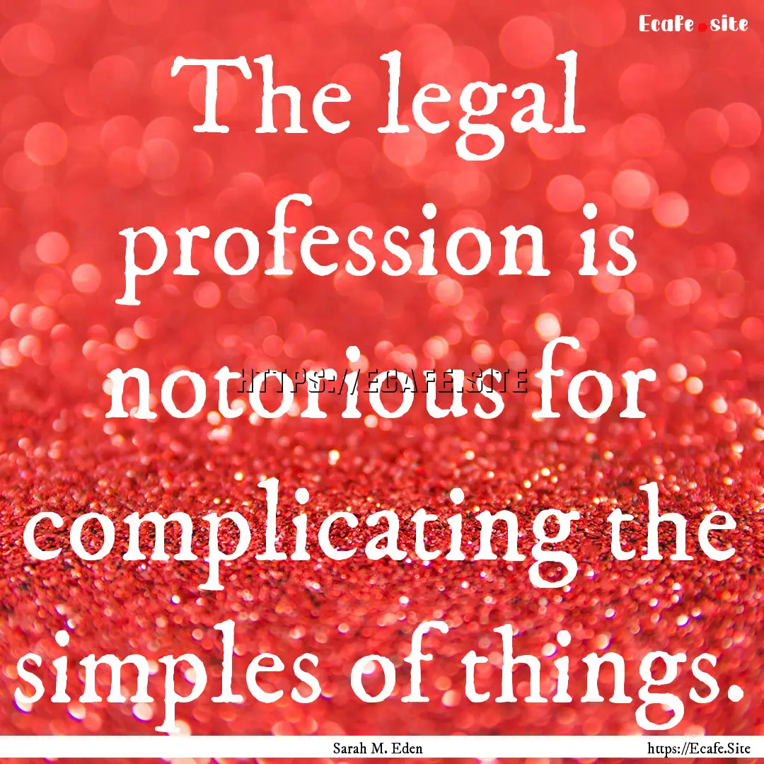 The legal profession is notorious for complicating.... : Quote by Sarah M. Eden