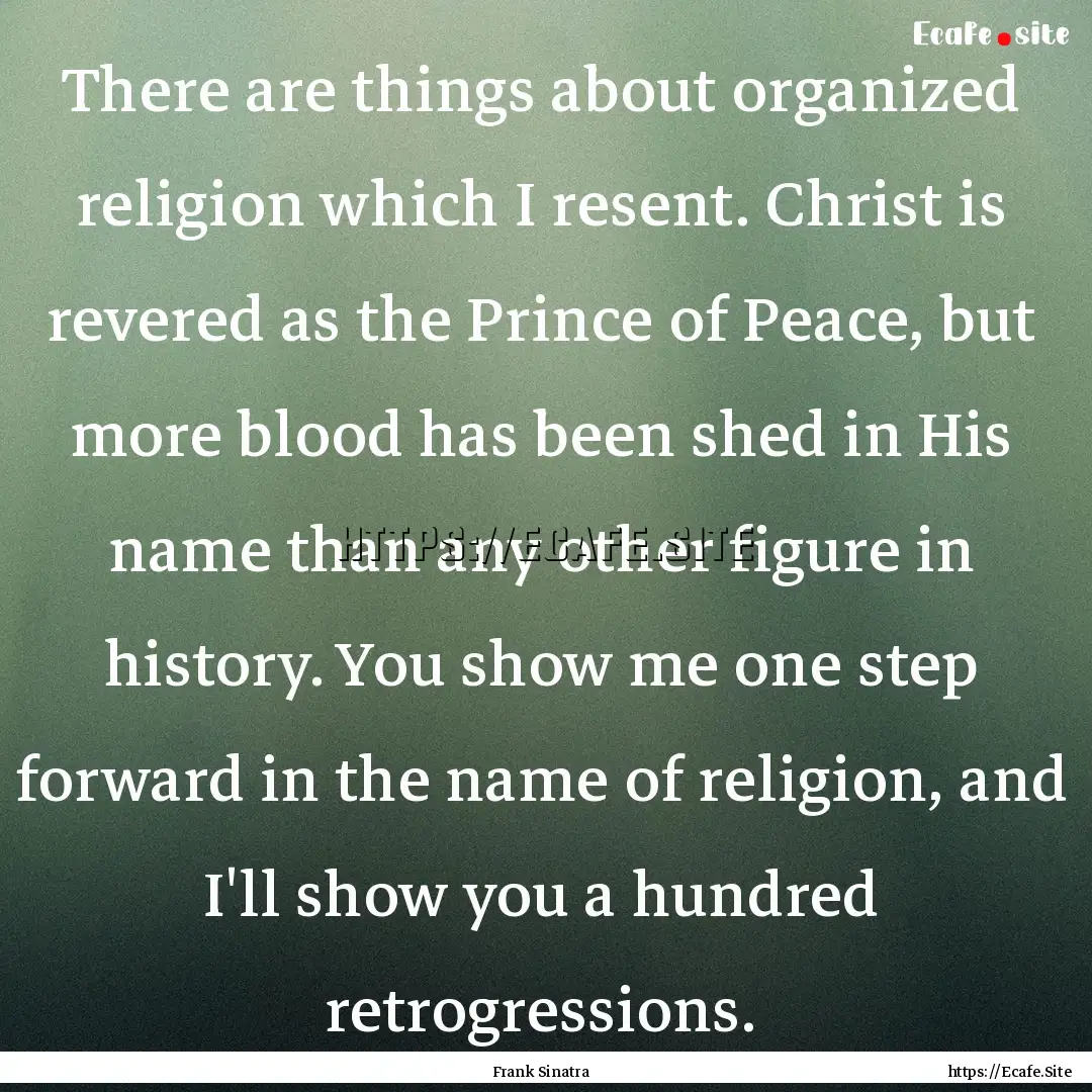 There are things about organized religion.... : Quote by Frank Sinatra