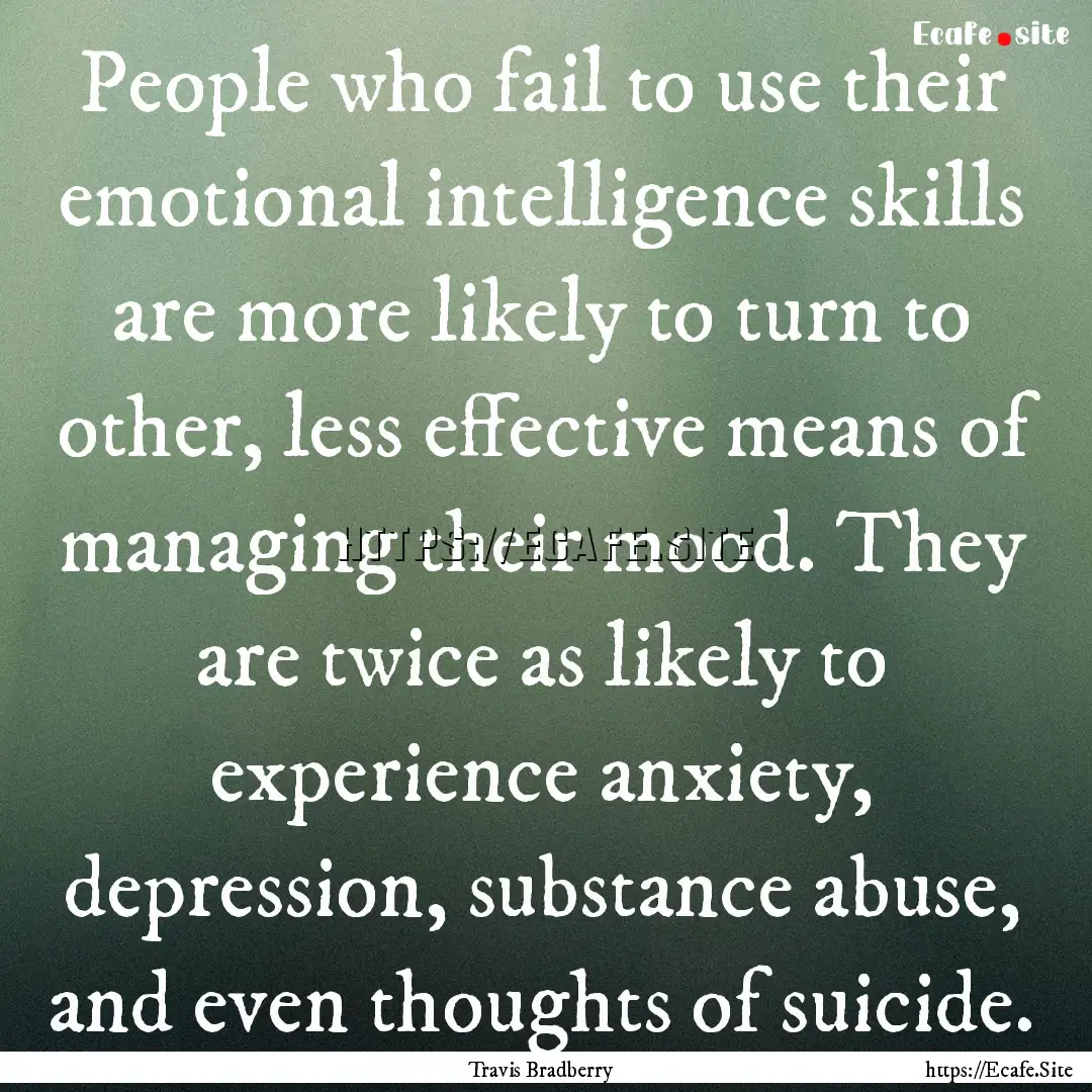 People who fail to use their emotional intelligence.... : Quote by Travis Bradberry