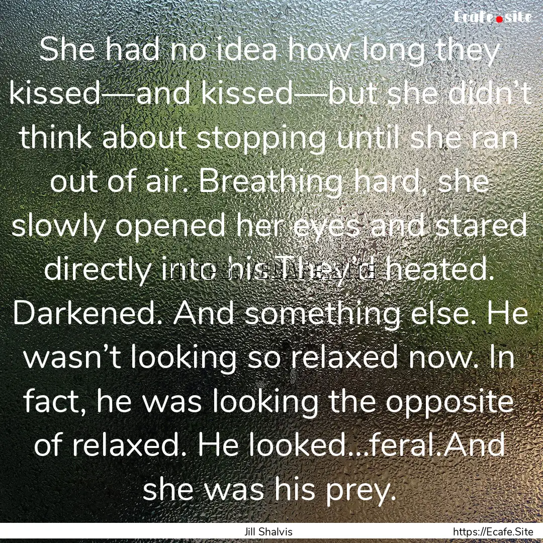 She had no idea how long they kissed—and.... : Quote by Jill Shalvis