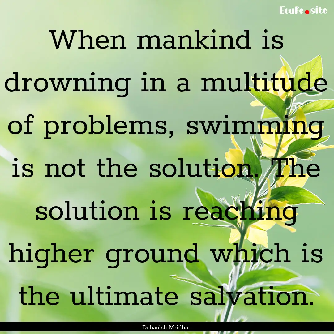 When mankind is drowning in a multitude of.... : Quote by Debasish Mridha