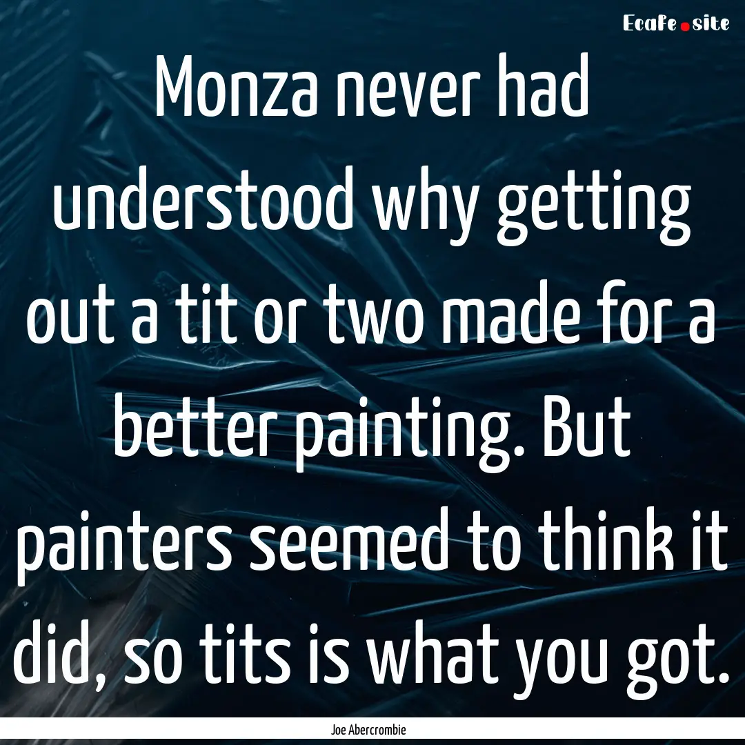 Monza never had understood why getting out.... : Quote by Joe Abercrombie