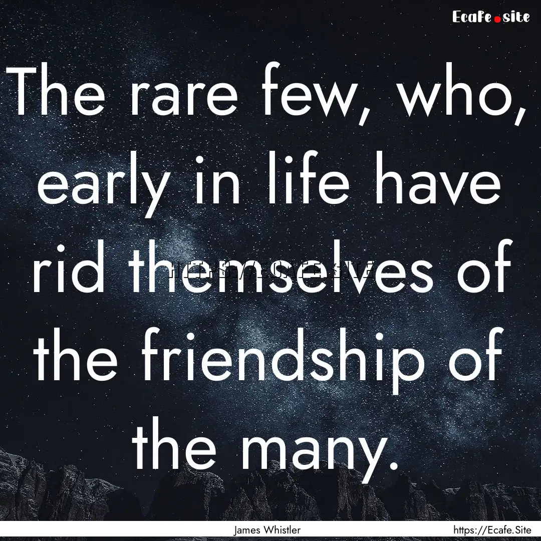 The rare few, who, early in life have rid.... : Quote by James Whistler