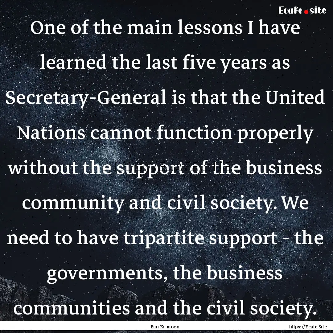 One of the main lessons I have learned the.... : Quote by Ban Ki-moon