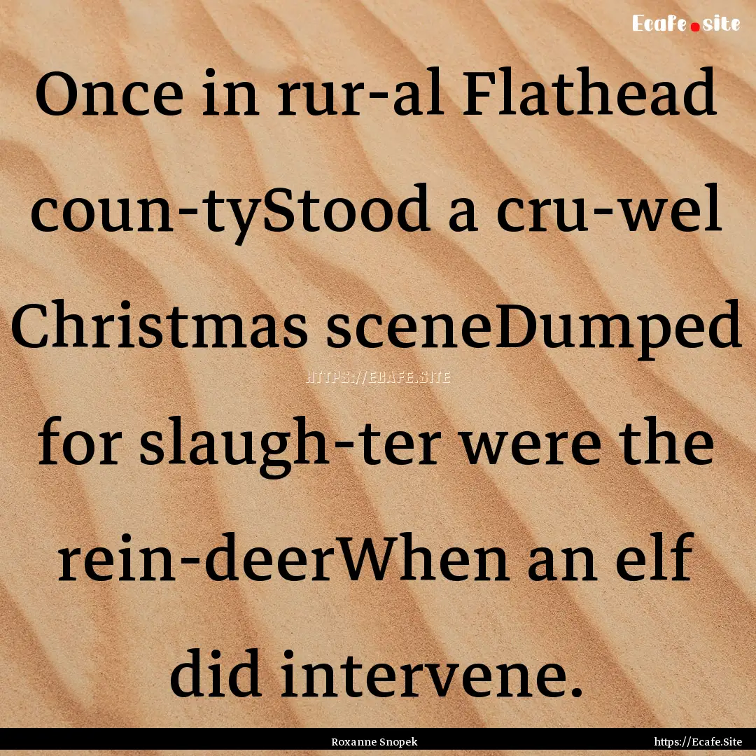 Once in rur-al Flathead coun-tyStood a cru-wel.... : Quote by Roxanne Snopek