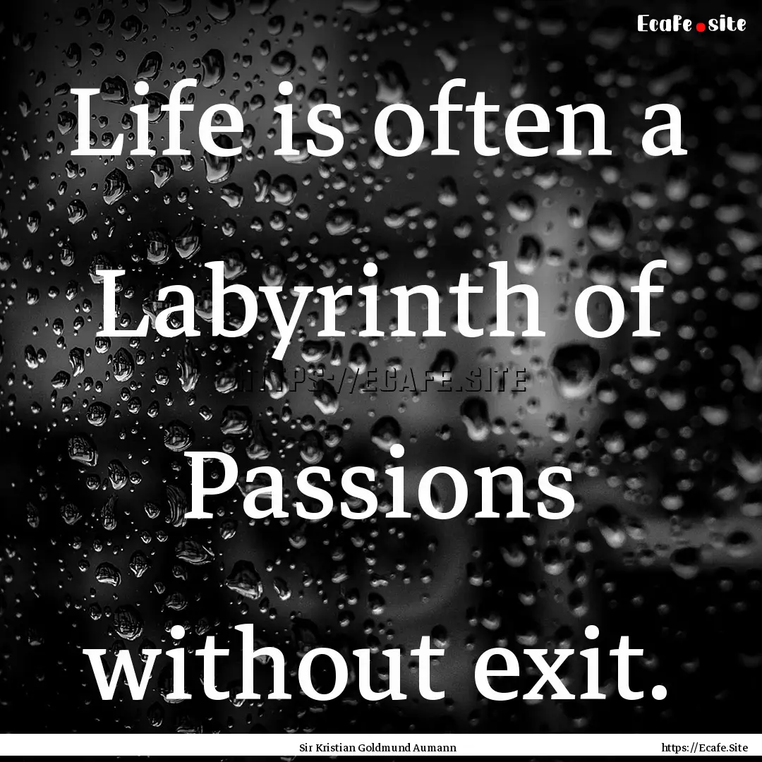 Life is often a Labyrinth of Passions without.... : Quote by Sir Kristian Goldmund Aumann