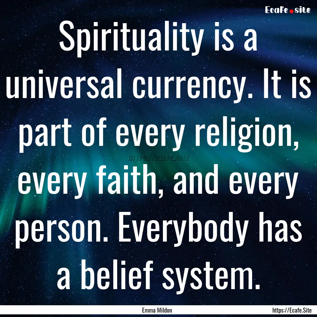 Spirituality is a universal currency. It.... : Quote by Emma Mildon