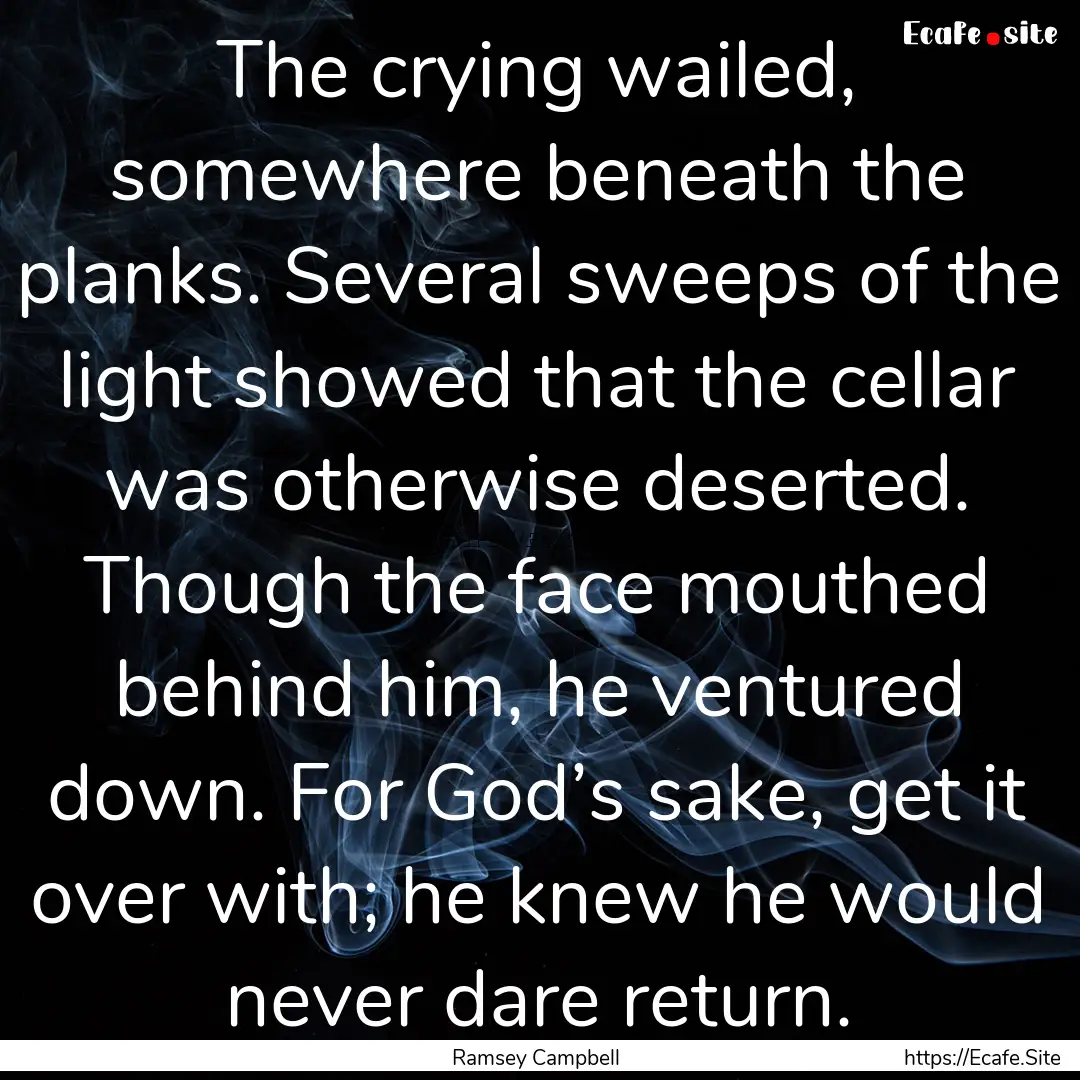 The crying wailed, somewhere beneath the.... : Quote by Ramsey Campbell