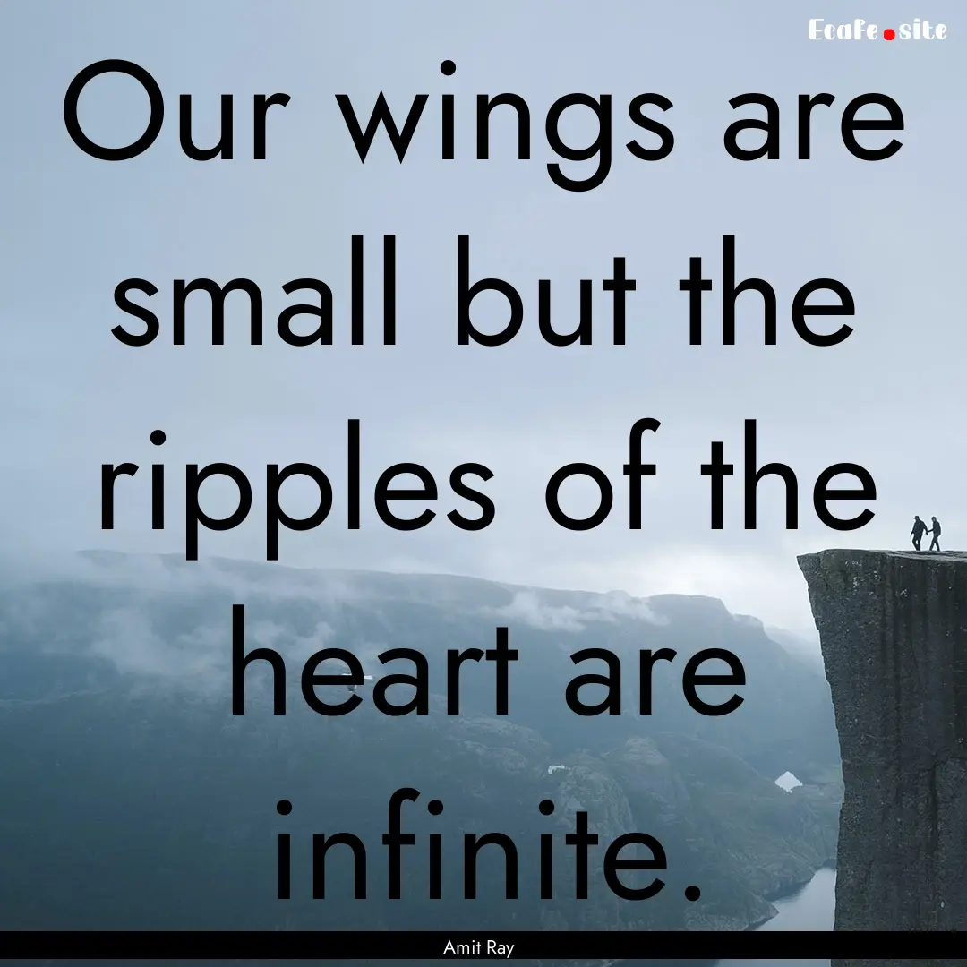 Our wings are small but the ripples of the.... : Quote by Amit Ray