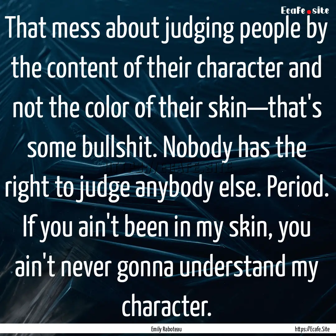 That mess about judging people by the content.... : Quote by Emily Raboteau