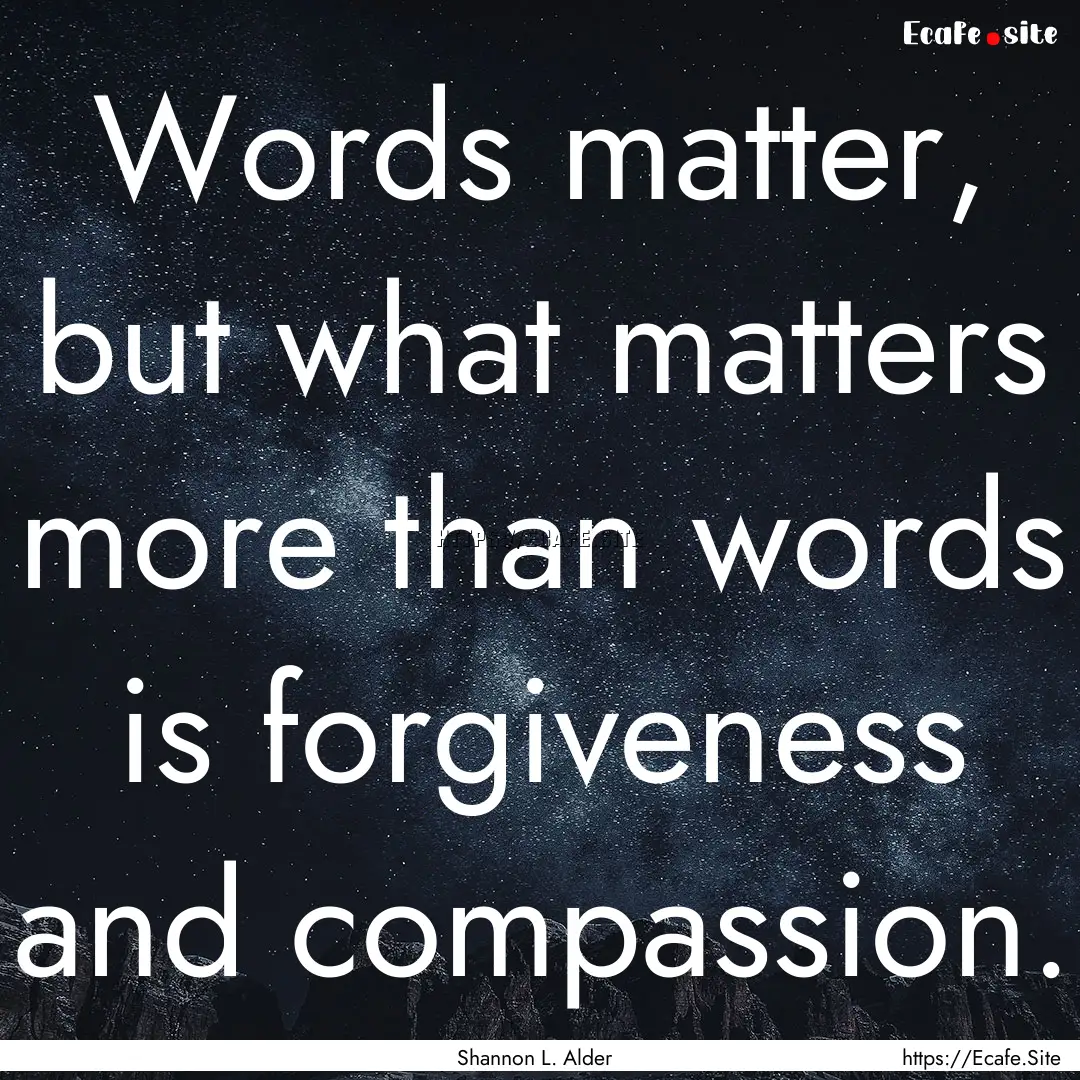 Words matter, but what matters more than.... : Quote by Shannon L. Alder