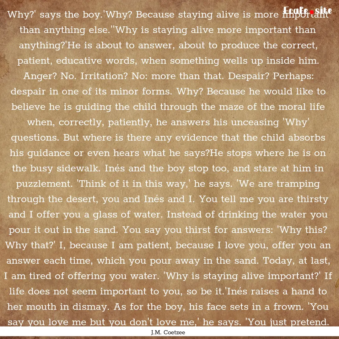 Why?' says the boy.'Why? Because staying.... : Quote by J.M. Coetzee