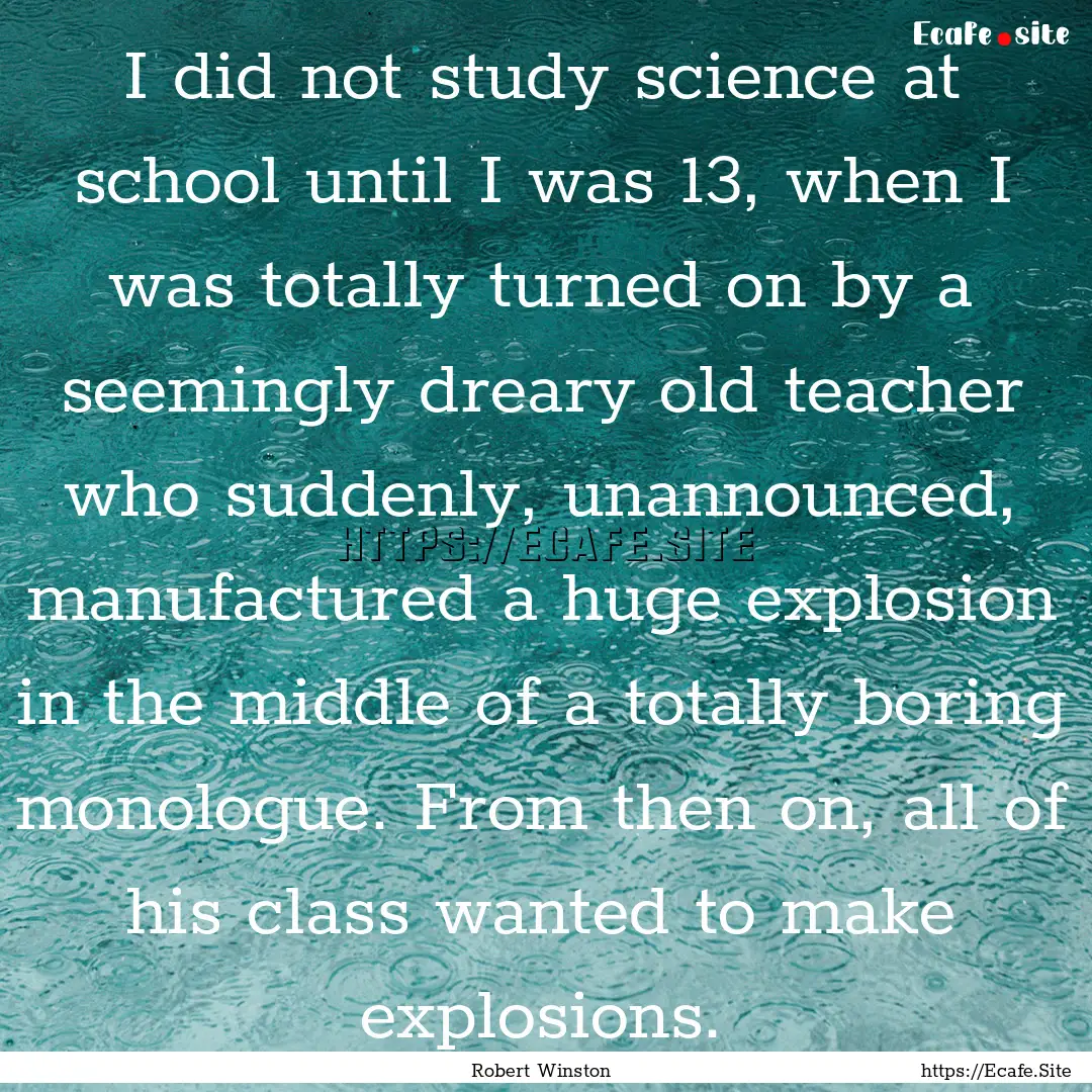 I did not study science at school until I.... : Quote by Robert Winston