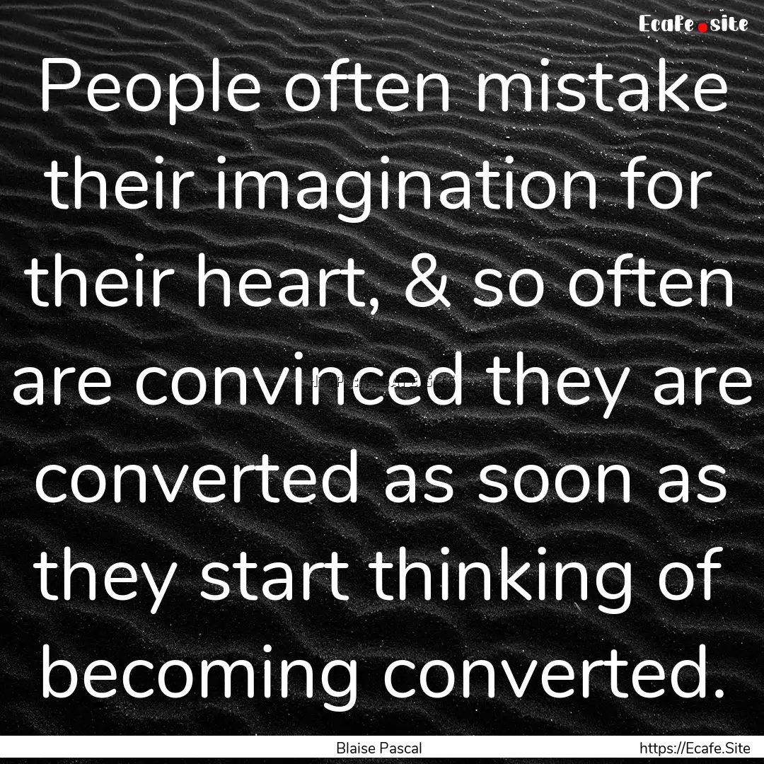 People often mistake their imagination for.... : Quote by Blaise Pascal