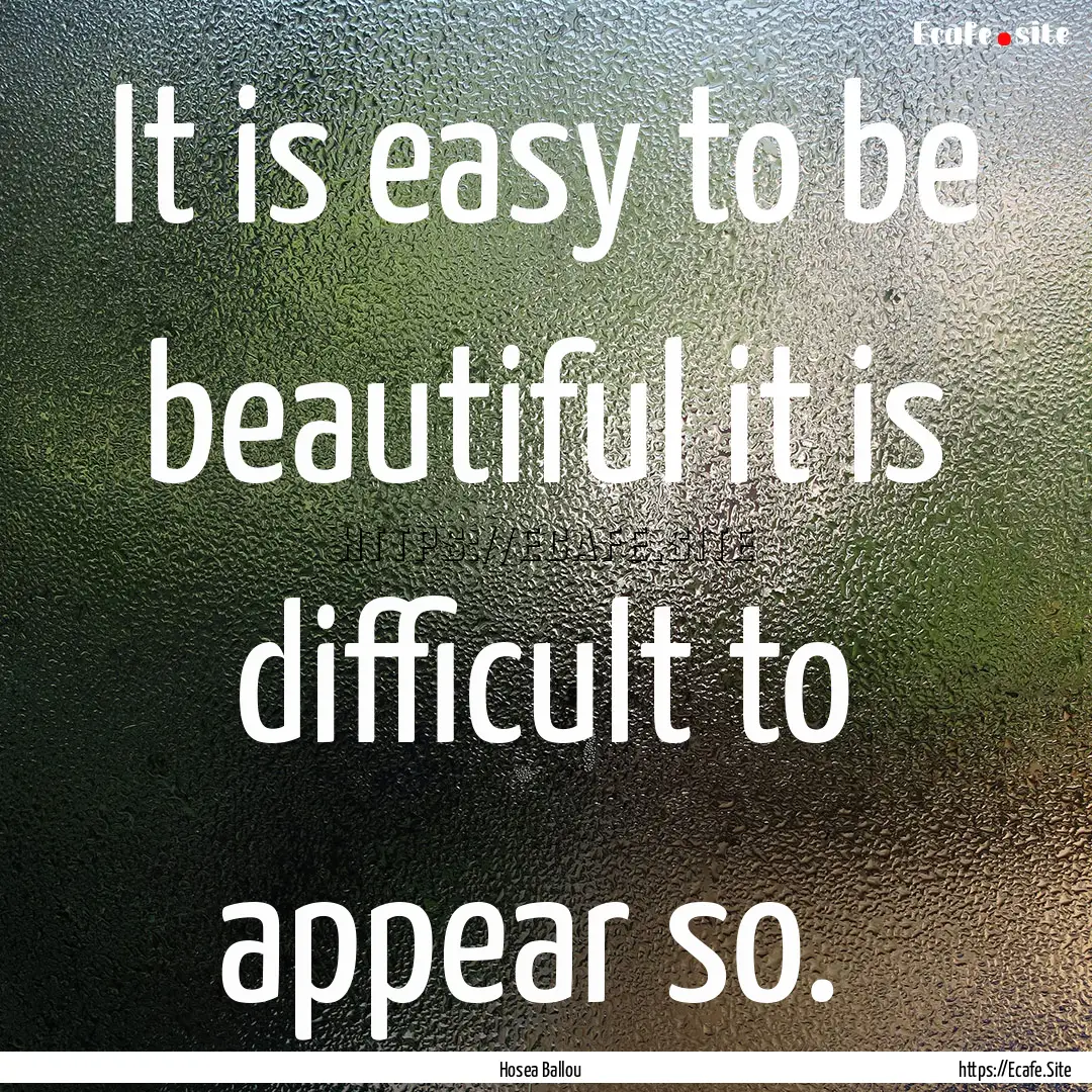 It is easy to be beautiful it is difficult.... : Quote by Hosea Ballou