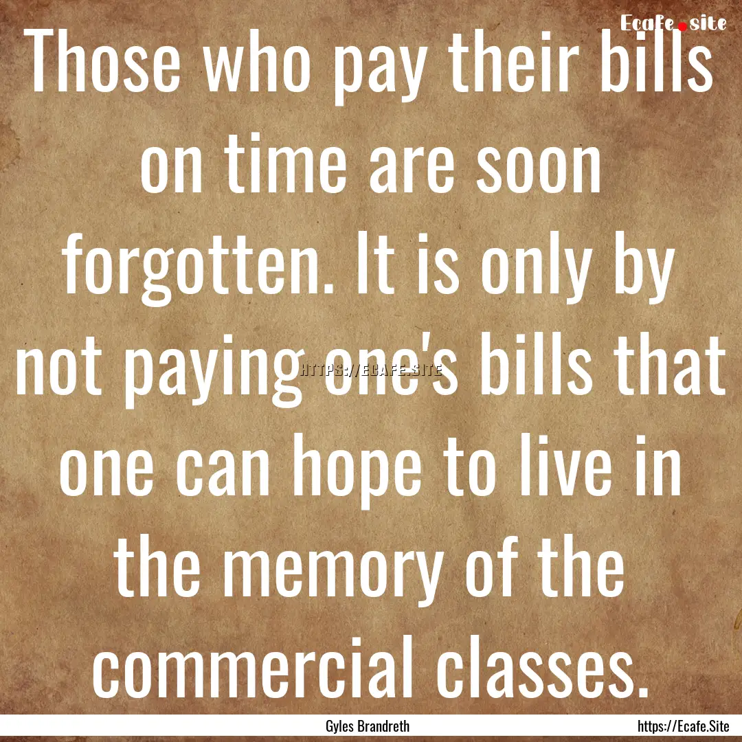 Those who pay their bills on time are soon.... : Quote by Gyles Brandreth