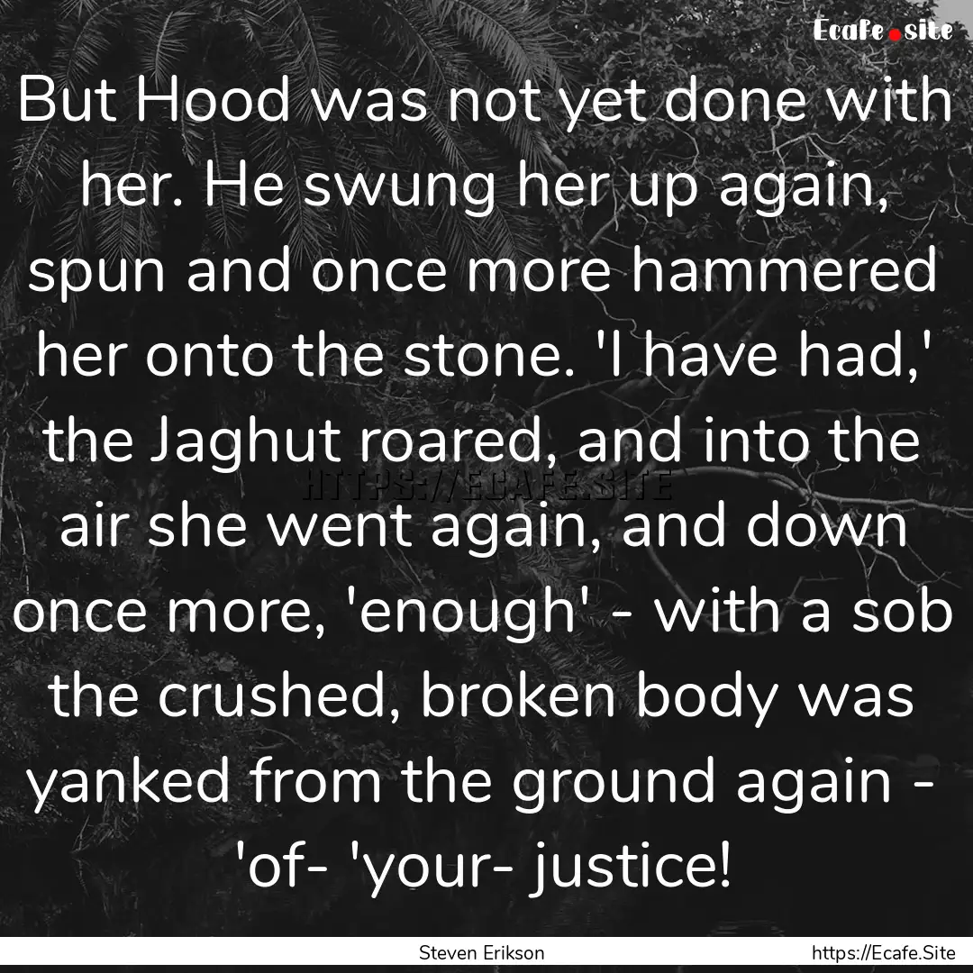 But Hood was not yet done with her. He swung.... : Quote by Steven Erikson