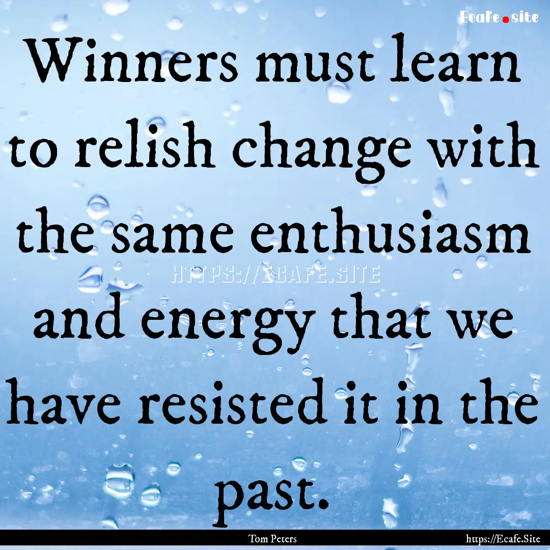 Winners must learn to relish change with.... : Quote by Tom Peters