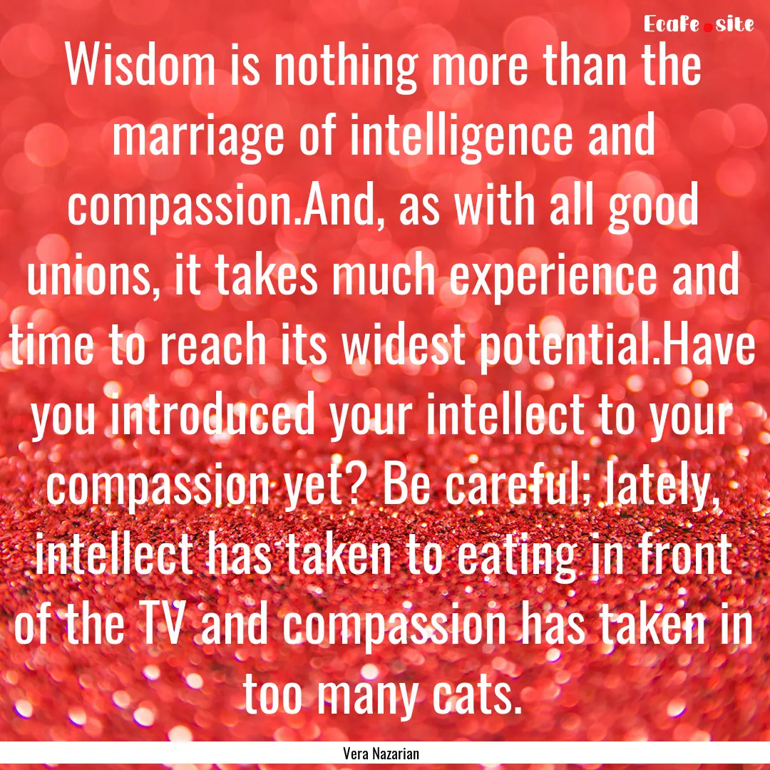 Wisdom is nothing more than the marriage.... : Quote by Vera Nazarian