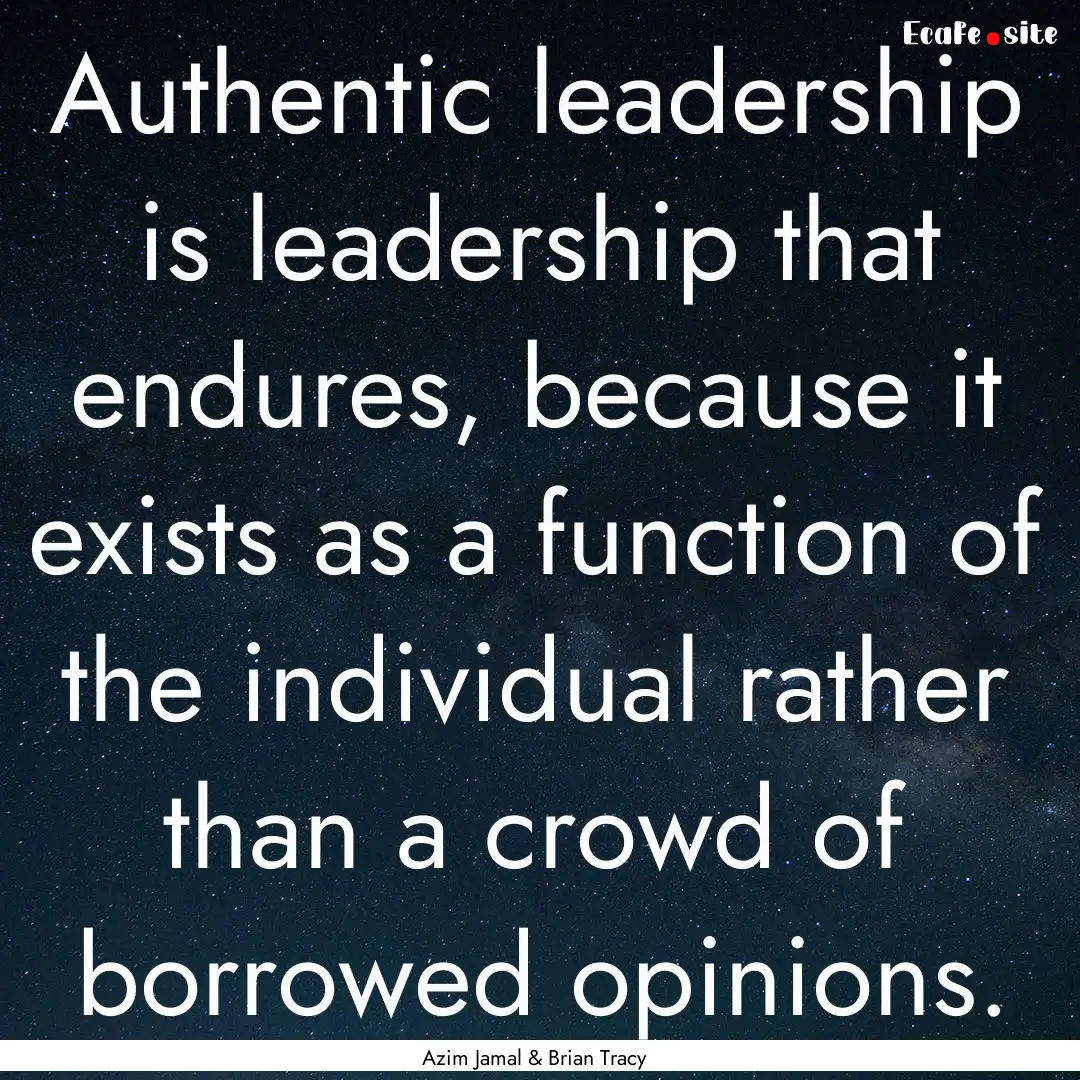 Authentic leadership is leadership that endures,.... : Quote by Azim Jamal & Brian Tracy